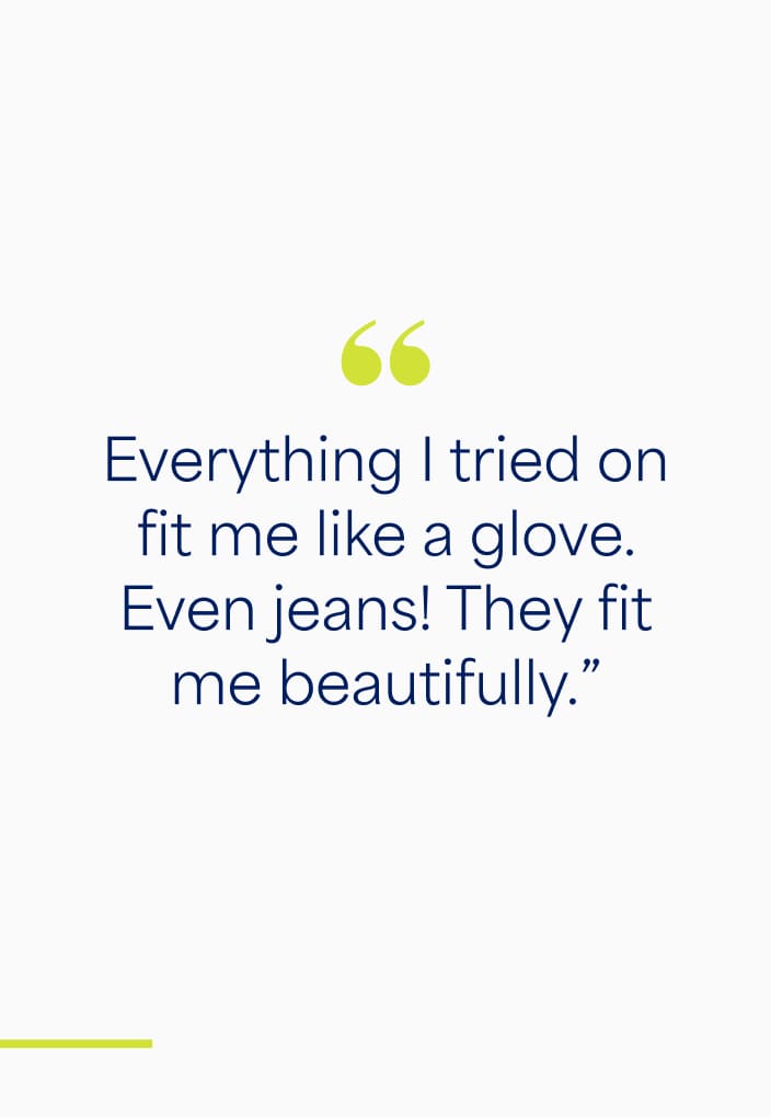 Text reads: "Everything I tried on fit me like a glove. Even jeans! They fit me beautifully.”